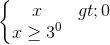 \left\{\begin{matrix} x>0\\x\geq 3^{0} \end{matrix}\right.