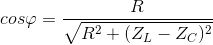 cos\varphi =\frac{R}{\sqrt{R^{2}+ (Z_{L}-Z_{C})^{2}}}