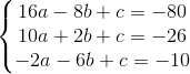 \left\{\begin{matrix} 16a-8b+c=-80\\10a+2b+c=-26 \\-2a-6b+c=-10 \end{matrix}\right.