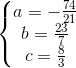 \left\{\begin{matrix} a=-\frac{74}{21}\\b=\frac{23}{7} \\c=\frac{8}{3} \end{matrix}\right.