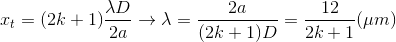 x_{t}=(2k+1)\frac{\lambda D}{2a}\rightarrow \lambda =\frac{2a}{(2k+1)D}=\frac{12}{2k+1}(\mu m)