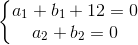 \left\{\begin{matrix} a_{1}+b_{1}+12=0\\a_{2}+b_{2}=0 \end{matrix}\right.