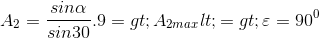 A_{2}=\frac{sin\alpha }{sin30}.9 => A_{2max}<=> \varepsilon =90^{0}