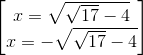 \begin{bmatrix} x=\sqrt{\sqrt{17}-4}\\x=-\sqrt{\sqrt{17}-4} \end{bmatrix}