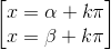 \begin{bmatrix} x=\alpha +k\pi\\ x=\beta +k\pi \end{bmatrix}