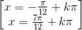 \begin{bmatrix} x=-\frac{\pi}{12}+k\pi\\ x=\frac{7\pi}{12}+k\pi \end{bmatrix}