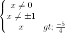 \left\{\begin{matrix} x\neq 0\\x\neq\pm 1 \\x>\frac{-5}{4} \end{matrix}\right.