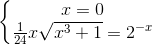 \left\{\begin{matrix} x=0\\ \frac{1}{24}x\sqrt{x^{3}+1}=2^{-x} \end{matrix}\right.