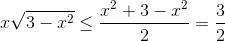 x\sqrt{3-x^{2}}\leq \frac{x^{2}+3-x^{2}}{2}=\frac{3}{2}