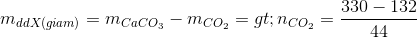 m_{dd X(giam)}=m_{CaCO_{3}}-m_{CO_{2}}=>n_{CO_{2}}=\frac{330-132}{44}