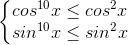 \left\{\begin{matrix}cos^{10}x\leq cos^{2}x\\sin^{10}x\leq sin^{2}x\end{matrix}\right.