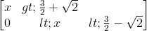 \begin{bmatrix}x> \frac{3}{2}+\sqrt{2}\\0< x< \frac{3}{2}-\sqrt{2}\end{bmatrix}