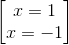 \begin{bmatrix} x=1\\ x=-1 \end{bmatrix}