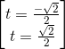 \begin{bmatrix} t=\frac{-\sqrt{2}}{2}\\t=\frac{\sqrt{2}}{2} \end{bmatrix}