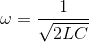 \omega =\frac{1}{\sqrt{2LC}}