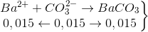 \left.\begin{matrix} Ba^{2+}+CO_{3}^{2-}\rightarrow BaCO_{3}\\ 0,015\leftarrow 0,015\rightarrow 0,015 \end{matrix}\right\}