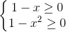 \left\{\begin{matrix}1-x\geq 0\\1-x^{2}\geq 0\end{matrix}\right.