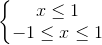 \left\{\begin{matrix}x\leq 1\\-1\leq x\leq 1\end{matrix}\right.