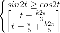 \left\{\begin{matrix}sin2t\geq cos2t\\\begin{bmatrix}t=\frac{k2\pi }{3}\\t=\frac{\pi }{5}+\frac{k2\pi }{5}\end{bmatrix}\end{matrix}\right.