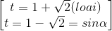 \begin{bmatrix} t=1+\sqrt{2}(loai)\\ t=1-\sqrt{2}=sin\alpha \end{bmatrix}