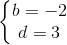 \left\{\begin{matrix} b=-2\\d=3 \end{matrix}\right.