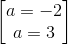 \begin{bmatrix} a=-2\\a=3 \end{bmatrix}