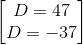 \begin{bmatrix} D=47\\D=-37 \end{bmatrix}