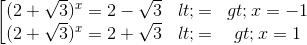 \begin{bmatrix} (2+\sqrt3)^{x}=2-\sqrt3<=>x=-1\\(2+\sqrt3)^{x}=2+\sqrt3<=>x=1 \end{bmatritx}