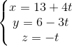 \left\{\begin{matrix} x=13+4t & \\ y=6-3t & \\ z=-t & \end{matrix}\right.