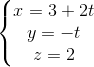 \left\{\begin{matrix} x=3+2t & \\y=-t & \\ z=2 & \end{matrix}\right.