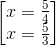 \begin{bmatrix} x=\frac{5}{4}\\ x=\frac{5}{3} \end{bmatrix}