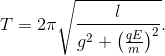 T=2\pi \sqrt{\frac{l}{g^{2}+\left ( \frac{qE}{m} \right )^{2}}}.