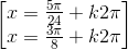 \begin{bmatrix} x=\frac{5\pi}{24}+k2\pi\\ x=\frac{3\pi}{8}+k2\pi \end{bmatrix}