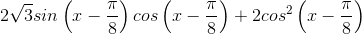 2\sqrt{3}sin\left ( x-\frac{\pi}{8} \right )cos\left ( x-\frac{\pi}{8} \right )+2cos^{2}\left ( x -\frac{\pi}{8} \right )