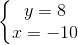 \left\{\begin{matrix} y=8\\x=-10 \end{matrix}\right.