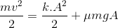 \frac{mv^2}{2} = \frac{k. A^2}{2} + \mu mgA