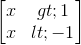 \begin{bmatrix} x>1\\x<-1 \end{bmatrix}