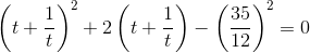 \left ( t+\frac{1}{t} \right )^{2}+2\left ( t+\frac{1}{t} \right )-\left ( \frac{35}{12} \right )^{2}=0