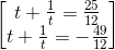 \begin{bmatrix} t+\frac{1}{t}=\frac{25}{12}\\ t+\frac{1}{t}=-\frac{49}{12} \end{bmatrix}