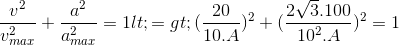 \frac{v^{2}}{v_{max}^{2}}+\frac{a^{2}}{a_{max}^{2}}=1 <=> (\frac{20}{10.A})^{2}+(\frac{2\sqrt{3}.100}{10^{2}.A})^{2}=1