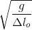 \sqrt{\frac{g}{\Delta l_{o}}}