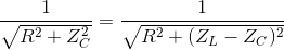 \frac{1}{\sqrt{R^{2} + Z_{C}^{2}}} = \frac{1}{\sqrt{R^{2} + (Z_{L} - Z_{C})^{2}}}