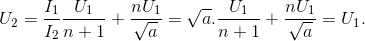 U_{2}=\frac{I_{1}}{I_{2}}\frac{U_{1}}{n+1}+\frac{nU_{1}}{\sqrt{a}}=\sqrt{a}.\frac{U_{1}}{n+1}+ \frac{nU_{1}}{\sqrt{a}}=U_{1}.