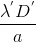 \frac{\lambda ^{'}D^{'}}{a}