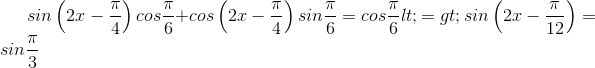 sin\left ( 2x-\frac{\pi}{4} \right )cos\frac{\pi}{6}+cos\left ( 2x-\frac{\pi}{4} \right )sin\frac{\pi}{6}=cos\frac{\pi}{6} <=> sin\left ( 2x-\frac{\pi}{12} \right )=sin\frac{\pi}{3}