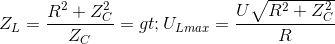 Z_{L}=\frac{R^{2}+Z_{C}^{2}}{Z_{C}}=> U_{Lmax}=\frac{U\sqrt{R^{2}+Z_{C}^{2}}}{R}