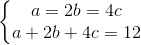 \left\{\begin{matrix} a=2b=4c\\a+2b+4c=12 \end{matrix}\right.