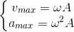 \left\{\begin{matrix} v_{max}=\omega A\\ a_{max}=\omega ^{2}A \end{matrix}\right.