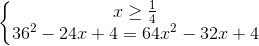 \left\{\begin{matrix} x\geq \frac{1}{4}\\36^{2}-24x+4=64x^{2}-32x+4 \end{matrix}\right.