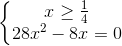 \left\{\begin{matrix} x\geq \frac{1}{4}\\ 28x^{2}-8x=0 \end{matrix}\right.